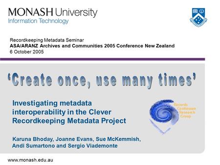 Www.monash.edu.au Recordkeeping Metadata Seminar ASA/ARANZ Archives and Communities 2005 Conference New Zealand 6 October 2005 Investigating metadata interoperability.