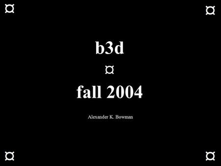 B3d ¤ fall 2004 Alexander K. Bowman. load tri.abc automatically view object when opened help window easily accessible for inexperienced users reorganized.