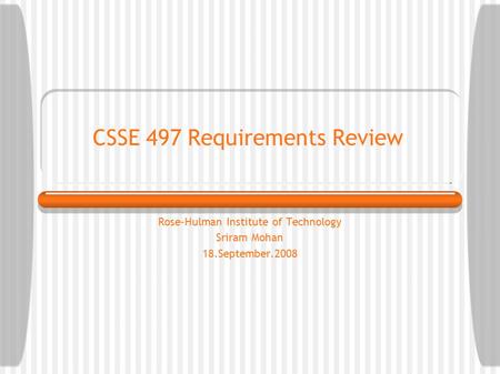 Rose-Hulman Institute of Technology Sriram Mohan 18.September.2008 CSSE 497 Requirements Review.