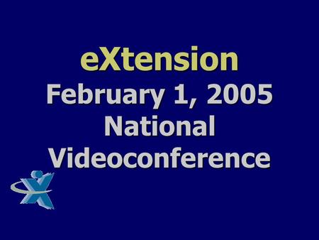 EXtension February 1, 2005 National Videoconference.