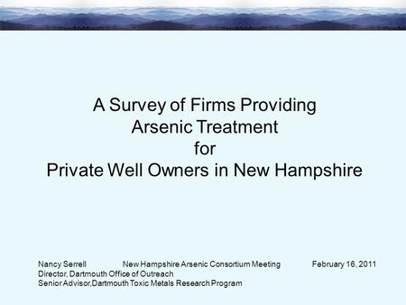 A Survey of Firms Providing Arsenic Treatment for Private Well Owners in New Hampshire Nancy Serrell New Hampshire Arsenic Consortium Meeting February.