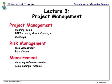 University of Toronto Department of Computer Science CSC444 Lec03 1 Lecture 3: Project Management Project Management Planning Tools PERT charts, Gantt.