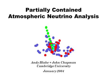 Partially Contained Atmospheric Neutrino Analysis Andy Blake + John Chapman Cambridge University January 2004.