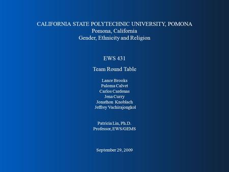 CALIFORNIA STATE POLYTECHNIC UNIVERSITY, POMONA Pomona, California Gender, Ethnicity and Religion EWS 431 Team Round Table Lance Brooks Paloma Calvet Carlos.