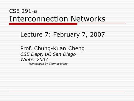 CSE 291-a Interconnection Networks Lecture 7: February 7, 2007 Prof. Chung-Kuan Cheng CSE Dept, UC San Diego Winter 2007 Transcribed by Thomas Weng.