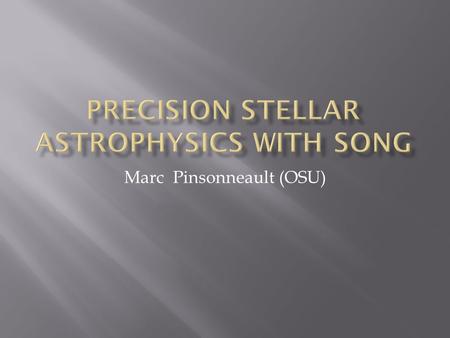 Marc Pinsonneault (OSU).  New Era in Astronomy  Seismology  Large Surveys  We can now measure things which have been assumed in stellar modeling 