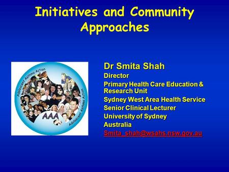 Dr Smita Shah Director Primary Health Care Education & Research Unit Sydney West Area Health Service Senior Clinical Lecturer University of Sydney Australia.