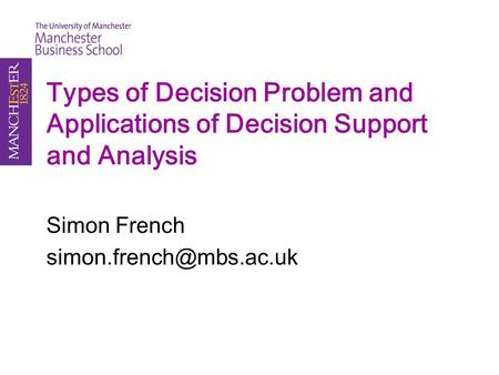 Types of Decision Problem and Applications of Decision Support and Analysis Simon French