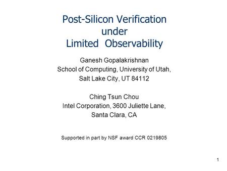 1 Post-Silicon Verification under Limited Observability Ganesh Gopalakrishnan School of Computing, University of Utah, Salt Lake City, UT 84112 Ching Tsun.