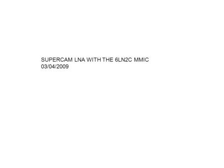 SUPERCAM LNA WITH THE 6LN2C MMIC 03/04/2009. 6LN2C CRY11-4332-085 1.5V 45mA.