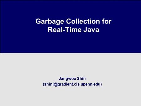 Jangwoo Shin Garbage Collection for Real-Time Java.