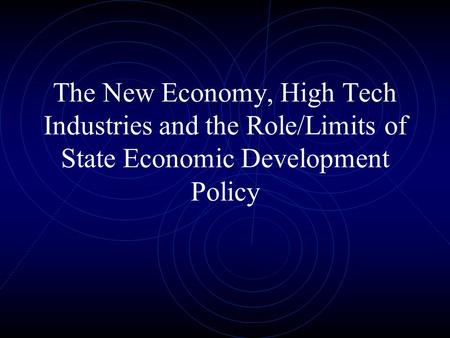 The New Economy, High Tech Industries and the Role/Limits of State Economic Development Policy.