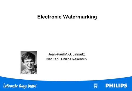 Electronic Watermarking Jean-Paul M.G. Linnartz Nat.Lab., Philips Research.