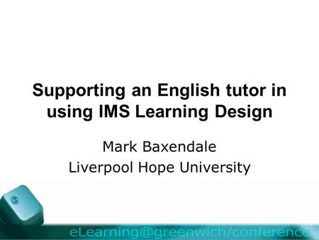 Supporting an English tutor in using IMS Learning Design Mark Baxendale Liverpool Hope University.