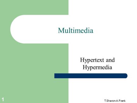 T.Sharon-A.Frank 1 Multimedia Hypertext and Hypermedia.