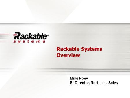 Rackable Systems Overview Mike Hoey Sr Director, Northeast Sales.