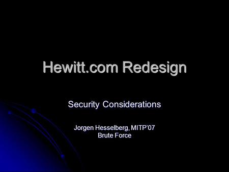 Hewitt.com Redesign Security Considerations Jorgen Hesselberg, MITP’07 Brute Force.