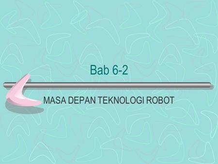 Bab 6-2 MASA DEPAN TEKNOLOGI ROBOT. Objektif Boleh mengenalpasti masa depan robot Boleh menghuraikan aspek-aspek aplikasi robot pasa masa depan.