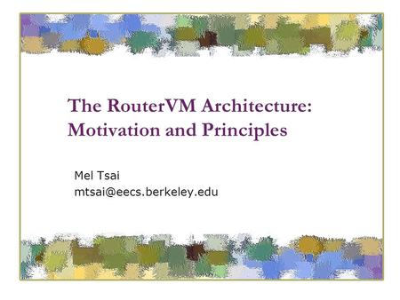 The RouterVM Architecture: Motivation and Principles Mel Tsai