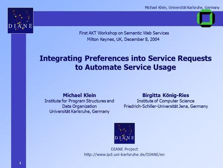 1 Michael Klein, Universität Karlsruhe, Germany Integrating Preferences into Service Requests to Automate Service Usage First AKT Workshop on Semantic.