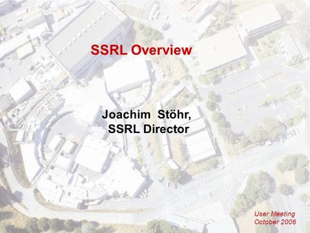 SSRL Overview Joachim Stöhr, SSRL Director User Meeting October 2006.