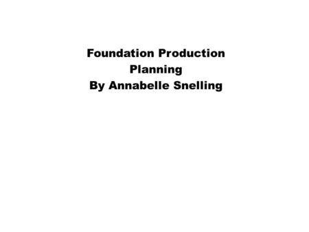 Foundation Production Planning By Annabelle Snelling.