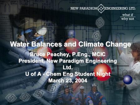 Water Balances and Climate Change Bruce Peachey, P.Eng., MCIC President, New Paradigm Engineering Ltd. U of A - Chem Eng Student Night March 23, 2004.