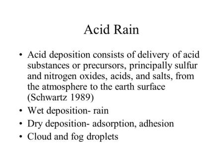 Acid Rain Acid deposition consists of delivery of acid substances or precursors, principally sulfur and nitrogen oxides, acids, and salts, from the atmosphere.