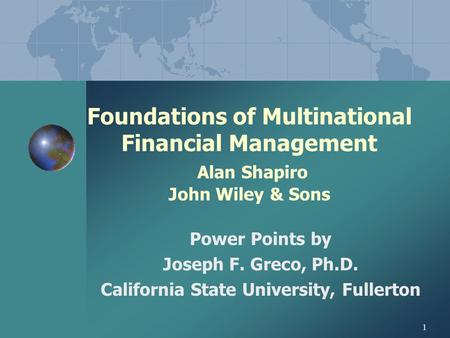 1 Foundations of Multinational Financial Management Alan Shapiro John Wiley & Sons Power Points by Joseph F. Greco, Ph.D. California State University,