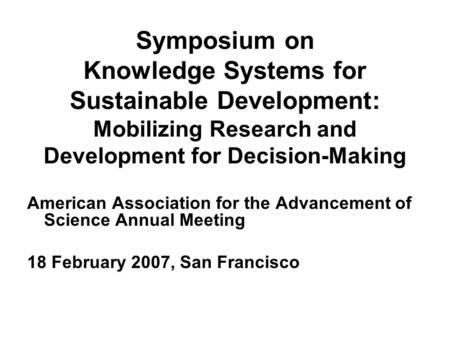 Symposium on Knowledge Systems for Sustainable Development: Mobilizing Research and Development for Decision-Making American Association for the Advancement.