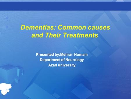 Dementias: Common causes and Their Treatments Presented by:Mehran Homam Department of Neurology Azad university.