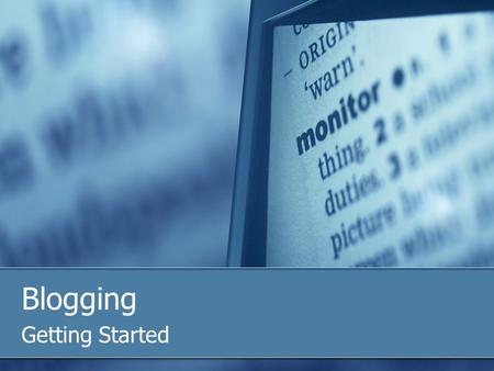 Blogging Getting Started. What is a Blog? Web log – “a website where entries are written in chronological order and displayed in a reverse chronological.