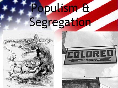 Populism & Segregation. What hardships did Farmers face in the late 1800’s? Many farmers in debt for their farmland. Crop prices were falling –More farms/more.