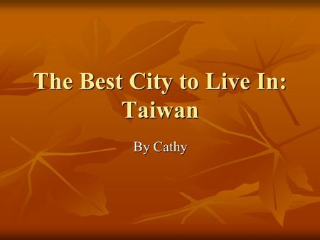 The Best City to Live In: Taiwan By Cathy. Starting Questions Which cities in Taiwan have you visited before? Which cities in Taiwan have you visited.