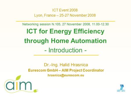 Dr.-Ing. Halid Hrasnica Eurescom GmbH – AIM Project Coordinator ICT Event 2008 Lyon, France – 25-27 November 2008 Networking session.