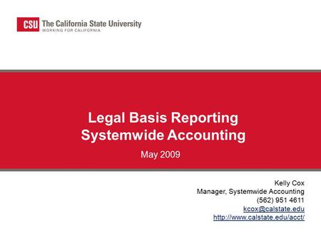 Legal Basis Reporting Systemwide Accounting May 2009 Kelly Cox Manager, Systemwide Accounting (562) 951 4611