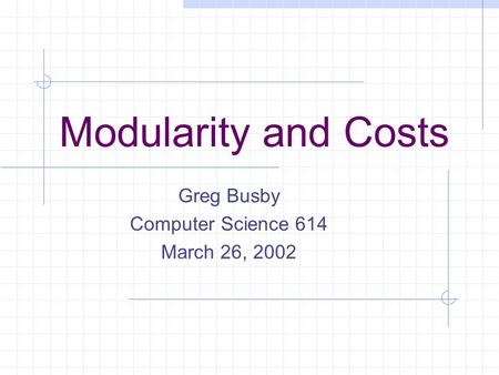 Modularity and Costs Greg Busby Computer Science 614 March 26, 2002.