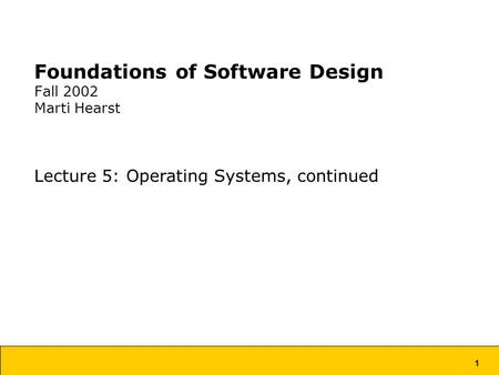 1 Foundations of Software Design Fall 2002 Marti Hearst Lecture 5: Operating Systems, continued.