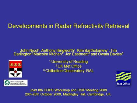 Developments in Radar Refractivity Retrieval John Nicol 1, Anthony Illingworth 1, Kim Bartholomew 1, Tim Darlington 2 Malcolm Kitchen 2, Jon Eastment 3.