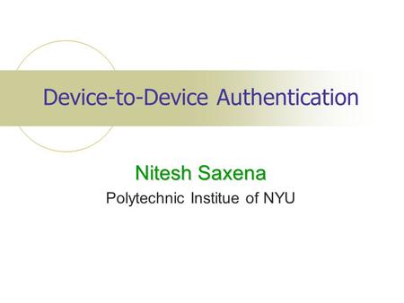 Device-to-Device Authentication Nitesh Saxena Polytechnic Institue of NYU.