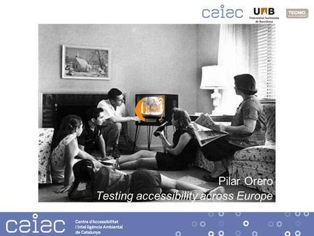 Serveis Emergents d’Accessibilitat Pilar Orero Testing accessibility across Europe.