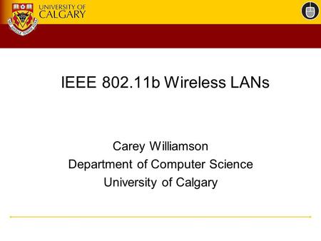 IEEE 802.11b Wireless LANs Carey Williamson Department of Computer Science University of Calgary.