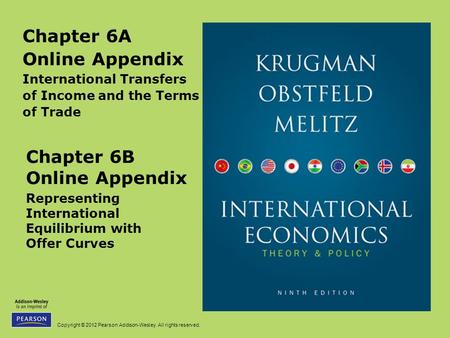 Copyright © 2012 Pearson Addison-Wesley. All rights reserved. Chapter 6A Online Appendix International Transfers of Income and the Terms of Trade Chapter.