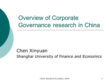 China Research Incubator, 20041 Overview of Corporate Governance research in China Chen Xinyuan Shanghai University of Finance and Economics.