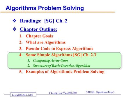 LeongHW, SoC, NUS (UIT2201: Algorithms) Page 1 © Leong Hon Wai, 2003-2009 Algorithms Problem Solving  Readings: [SG] Ch. 2  Chapter Outline: 1.Chapter.