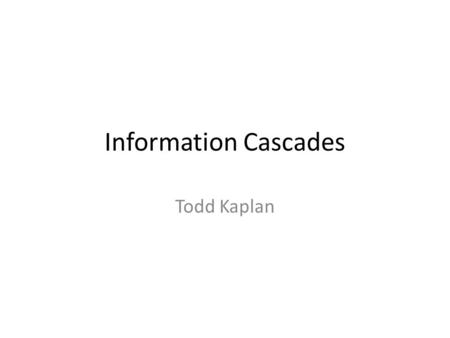 Information Cascades Todd Kaplan. Restaurant You go to a unfamiliar city such as Tel Aviv. Where do you decide to eat? – Restaurant A and B both look.