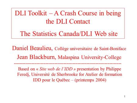 1 Daniel Beaulieu, Collège universitaire de Saint-Boniface Jean Blackburn, Malaspina University-College DLI Toolkit – A Crash Course in being the DLI Contact.