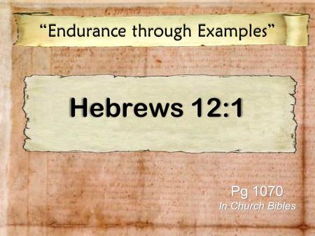 Hebrews 12:1 “Endurance through Examples” Pg 1070 In Church Bibles.