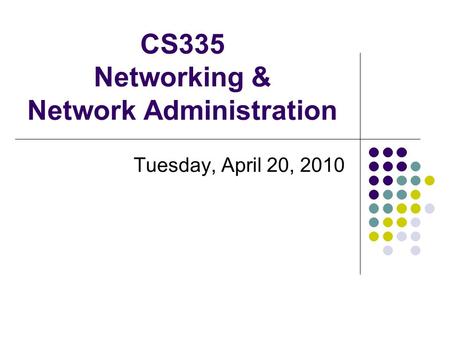 CS335 Networking & Network Administration Tuesday, April 20, 2010.