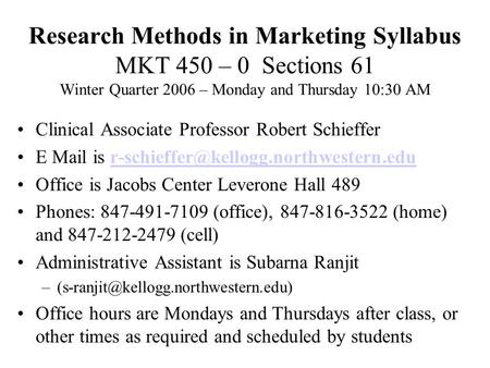 Research Methods in Marketing Syllabus MKT 450 – 0 Sections 61 Winter Quarter 2006 – Monday and Thursday 10:30 AM Clinical Associate Professor Robert Schieffer.